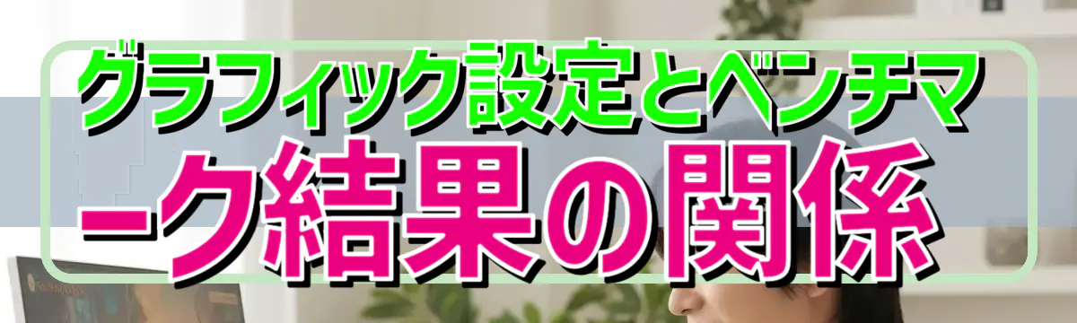 グラフィック設定とベンチマーク結果の関係