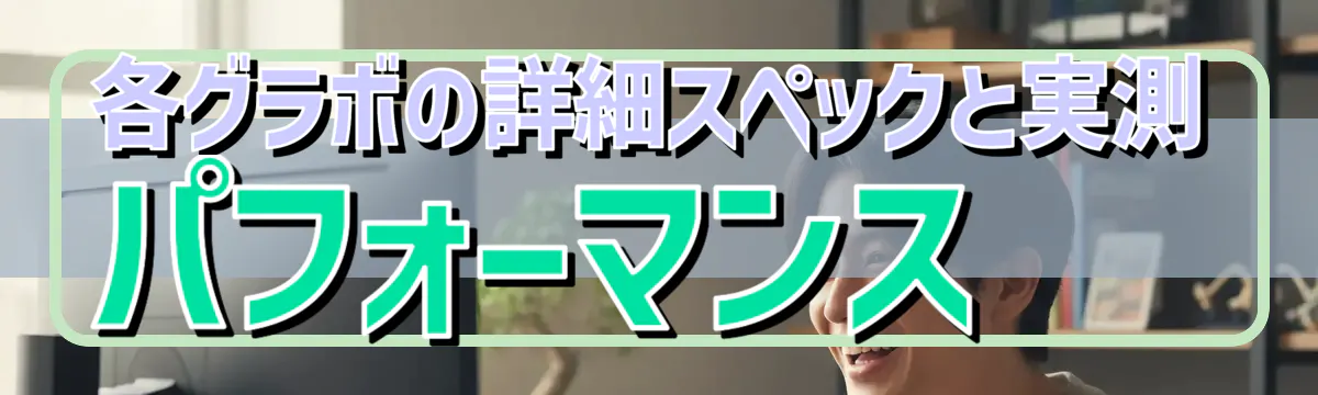 各グラボの詳細スペックと実測パフォーマンス