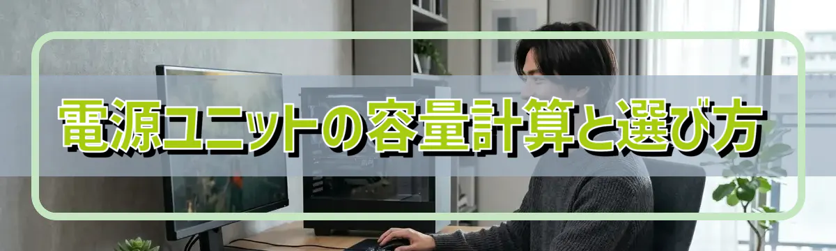 電源ユニットの容量計算と選び方