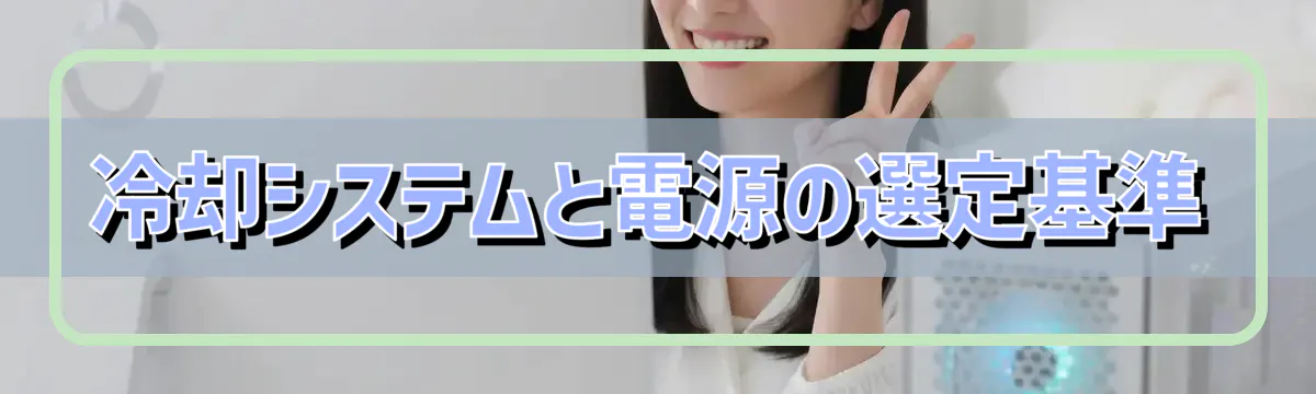 冷却システムと電源の選定基準