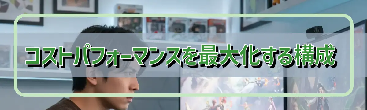 コストパフォーマンスを最大化する構成