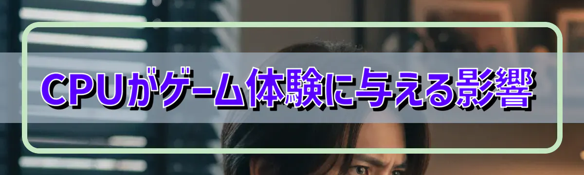 CPUがゲーム体験に与える影響