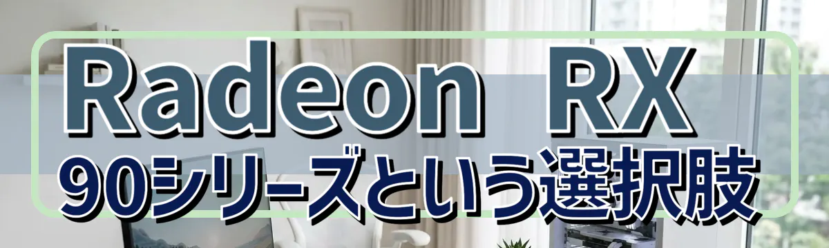 Radeon RX 90シリーズという選択肢