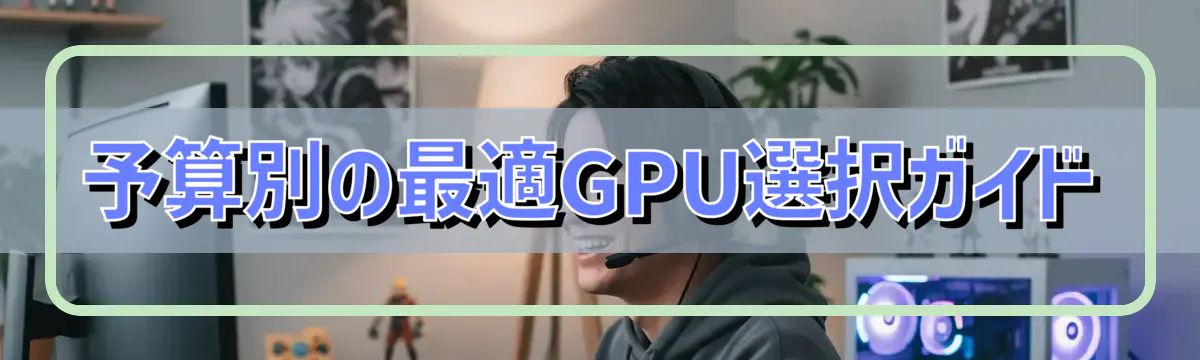 予算別の最適GPU選択ガイド