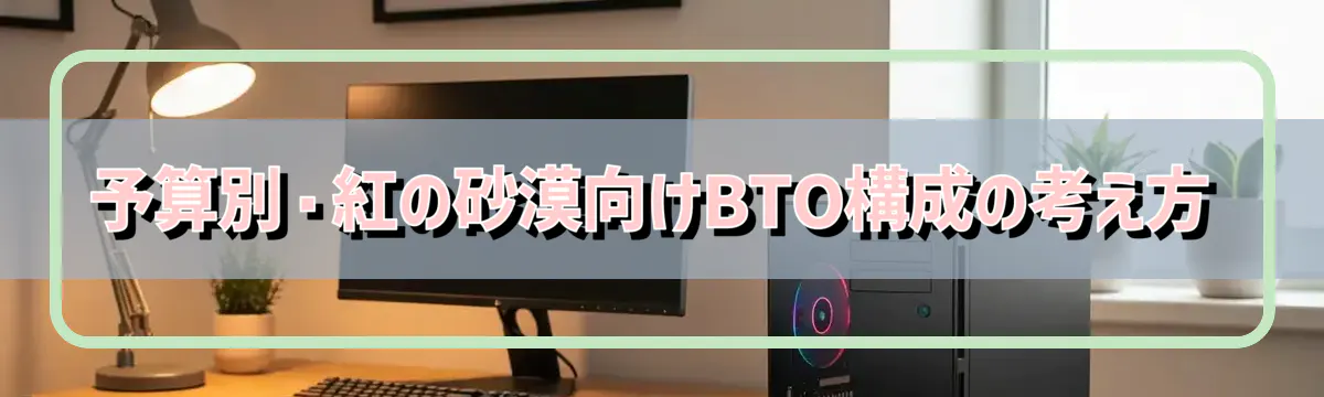 予算別・紅の砂漠向けBTO構成の考え方