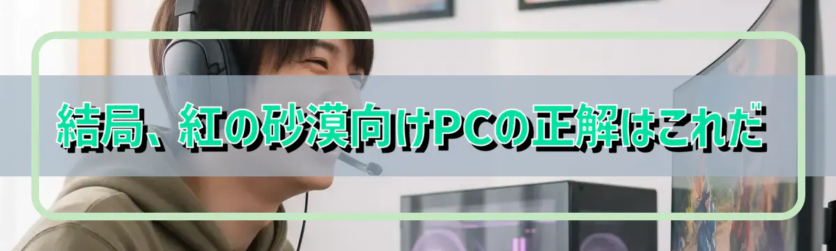 結局、紅の砂漠向けPCの正解はこれだ