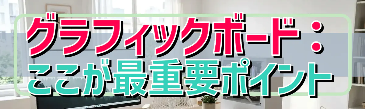 グラフィックボード:ここが最重要ポイント