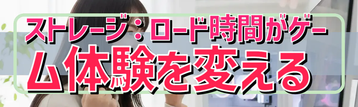 ストレージ:ロード時間がゲーム体験を変える