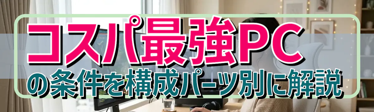 コスパ最強PCの条件を構成パーツ別に解説