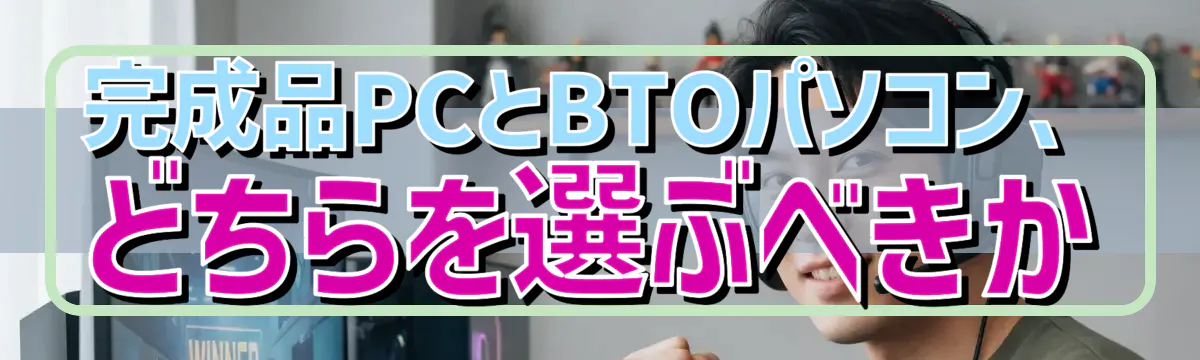 完成品PCとBTOパソコン、どちらを選ぶべきか