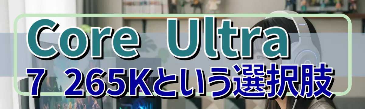 Core Ultra 7 265Kという選択肢