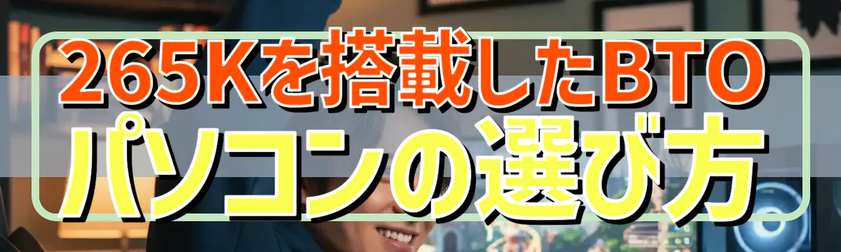 265Kを搭載したBTOパソコンの選び方
