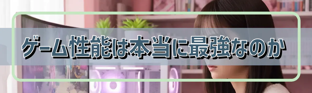 ゲーム性能は本当に最強なのか