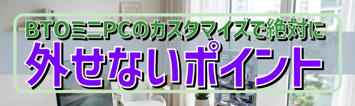 BTOミニPCのカスタマイズで絶対に外せないポイント