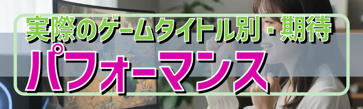 実際のゲームタイトル別・期待パフォーマンス