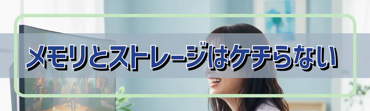 メモリとストレージはケチらない