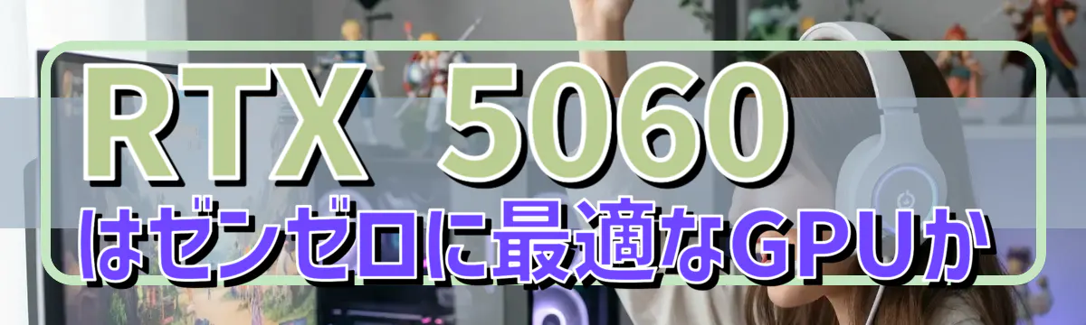 RTX 5060はゼンゼロに最適なGPUか