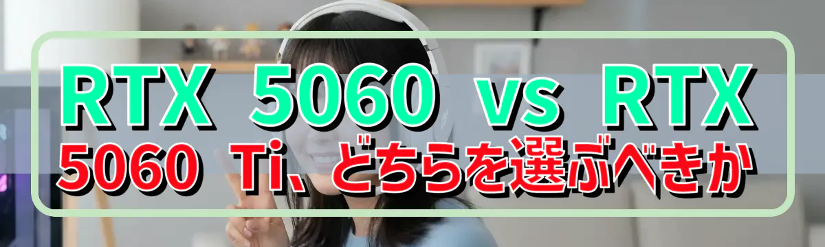 RTX 5060 vs RTX 5060 Ti、どちらを選ぶべきか