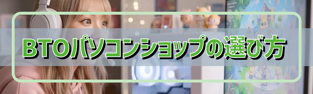 BTOパソコンショップの選び方