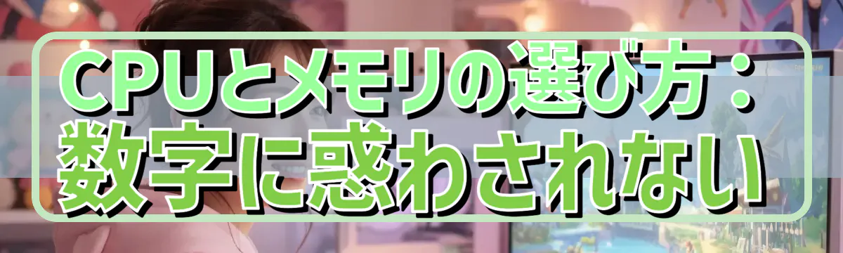 CPUとメモリの選び方：数字に惑わされない