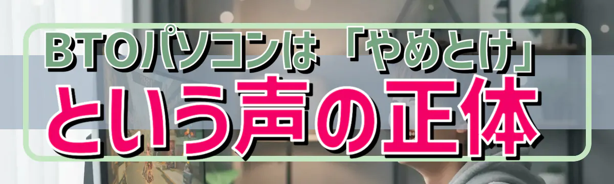 BTOパソコンは「やめとけ」という声の正体
