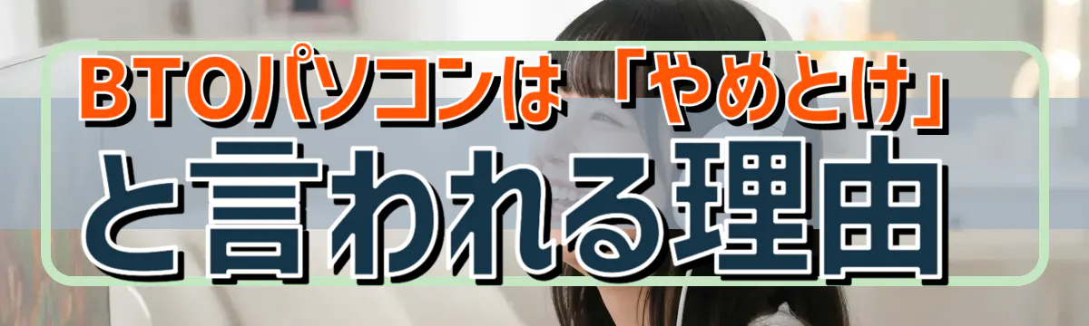 BTOパソコンは「やめとけ」と言われる理由