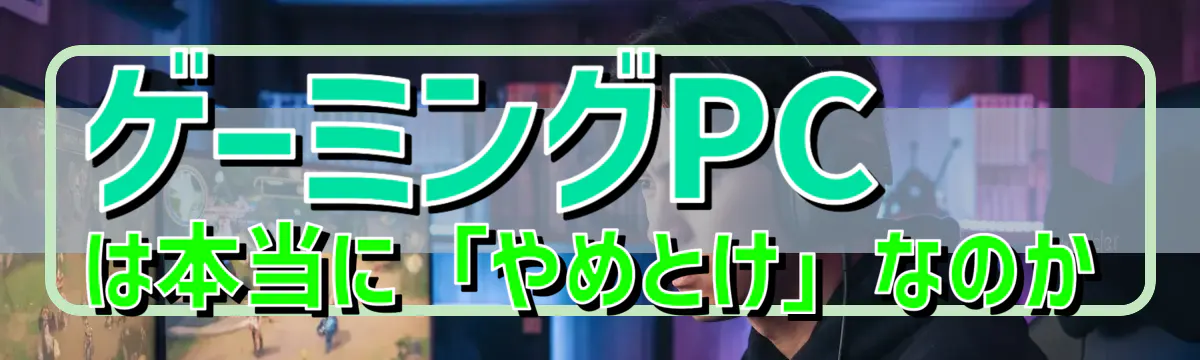 ゲーミングPCは本当に「やめとけ」なのか
